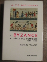 Gérard WALTER / LA VIE QUOTIDIENNE A BYSANCE (1081-1180) / HACHETTE 1966
