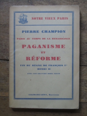 CHAMPION Pierre /  PAGANISME ET REFORMES / NOTRE VIEUX PARIS  / CALMANN LEVY 1936