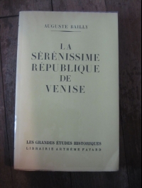 BAILLY Auguste / LA SERENISSIME REPUBLIQUE DE VENISE / FAYARD  1958