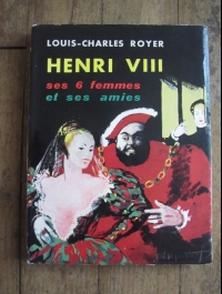 ROYER  L.C.  / HENRI VIII ET SES 6 FEMMES ET SES AMIES / EDITIONS DE PARIS 1956