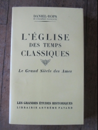 DANIEL-ROPS / L'EGLISE DES TEMPS CLASSIQUES - Le grand siècle des âmes / 1958 / FAYARD 1953